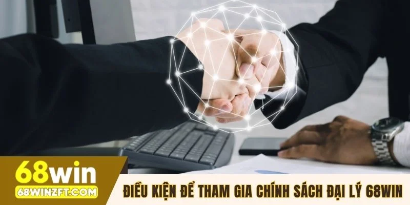 Điều kiện để tham gia chính sách đại lý 68WIN
