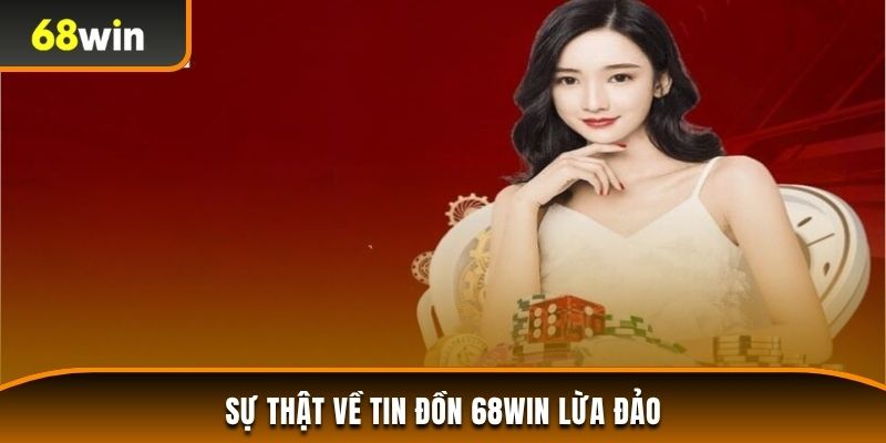 Tin đồn 68WIN lừa đảo là sai sự thật